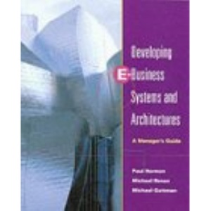 Developing E-Business Systems and Architectures: A Manager's Guide