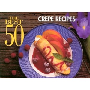 The Best 50 Crepe Recipes (Best 50 Series)