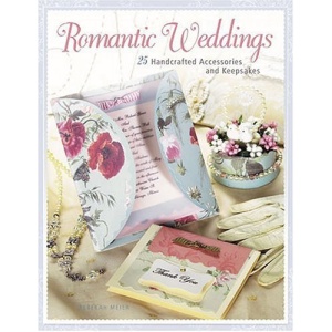 Romantic Weddings: 25 Handcrafted Accessories and Keepsakes