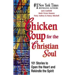 Chicken Soup for the Christian Soul: 101 Stories to Open the Heart and Rekindle the Spirit (Chicken Soup for the Soul)