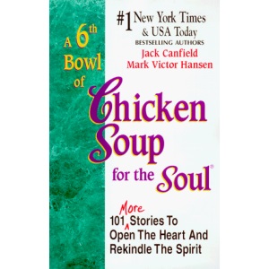 A 6th Bowl of Chicken Soup for the Soul: 101 More Stories to Open the Heart and Rekindle the Spirit