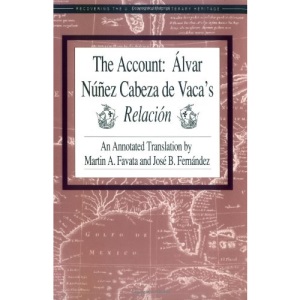 The Account: Alvar Nunez Cabeza De Vaca's Relacion: Aalvar Nauanez Cabeza De Vaca's Relaciaon / Tr. [from Spanish] by Martin A.Favata. (Recovering the U.S. Hispanic literary heritage)