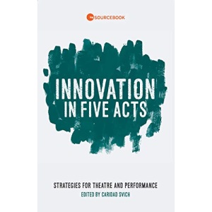 Innovation in Five Acts: Strategies for Theatre and Performance