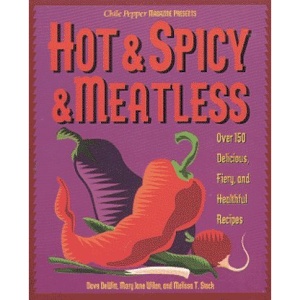 Hot and Spicy and Meatless: Over 150 Delicious Fiery and Healthful Recipes