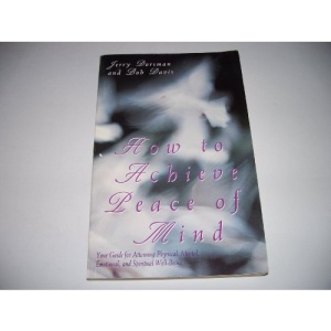 How to Achieve Peace of Mind: Your Guide to Attaining Physical, Mental, Emotional and Spiritual Well-being