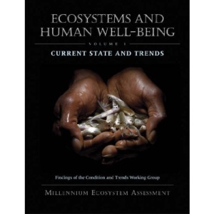 Ecosystems and Human Well-Being: Findings of the Condition and Trends Working Group v. 1: Current State and Trends (Millennium Ecosystem Assessment)