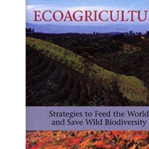 Ecoagriculture: Strategies to Feed the World and Save Wild Biodiversity