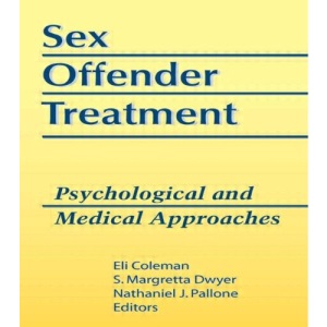 Sex Offender Treatment: Psychological and Medical Approaches (Monograph Published Simultaneously As the Journal of Offender Rehabilitation , Vol 18, No 3/4)
