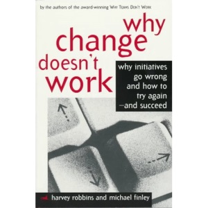 Why Change Doesn't Work: Why Initiatives Go Wrong and How to Try Again-And Succeed