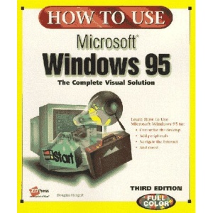 How to Use Microsoft Windows 95: A Complete Solution Every Time You Turn the Page