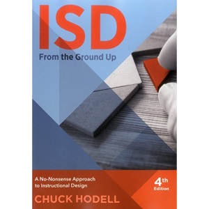 ISD From The Ground Up: A No-Nonsense Approach to Instructional Design