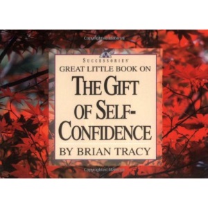 Great Little Book on the Gift of Self-confidence (Brian Tracy's Great Little Books)