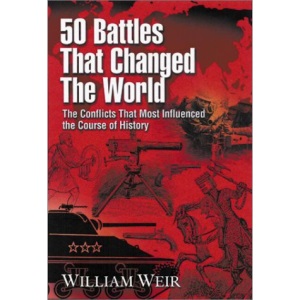 50 Battles That Changed the World: The Conflicts That Most Influenced the Course of History