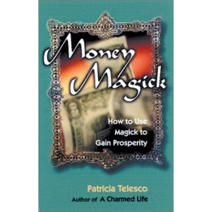 Money Magick: How to Use Magick to Gain Prosperity