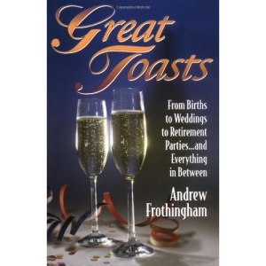 Great Toasts: From Births to Weddings to Retirement Parties...and Everything in Between