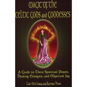 Magic of the Celtic Gods and Goddesses: A Guide to Their Spiritual Power, Healing Energies and Mystical Joy