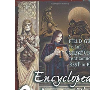 Encyclopedia of the Undead: A Field Guide to Creatures That Cannot Rest in Peace