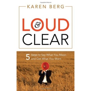 Loud & Clear: 5 Steps to Say What You Mean and Get What You Want