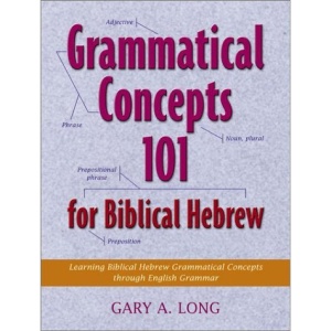Grammatical Concepts 101 for Biblical Hebrew: Learning Biblical Hebrew Grammatical Concepts Through English Grammar