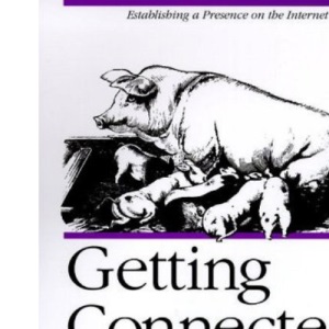 Getting Connected: The Internet at 56K and Up: Establishing a Presence on the Internet (Nutshell Handbook)