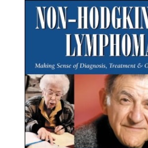 Non-Hodgkin's Lymphomas: Making Sense of Diagnosis, Treatment & Options: Making Sense of Diagnosis, Treatment, and Options (Patient-Centered Guides)