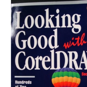 Looking Good with CorelDRAW!: Hundreds of Tips, Techniques and Ideas for Creating Great Art on Your Computer