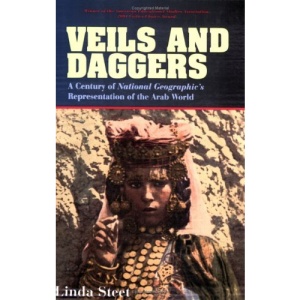 Veils and Daggers: a Century of National Geographic's Representation of the Arab World (Asian American History & Culture)