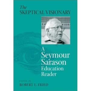 The Skeptical Visionary: A Seymour Sarason Education Reader