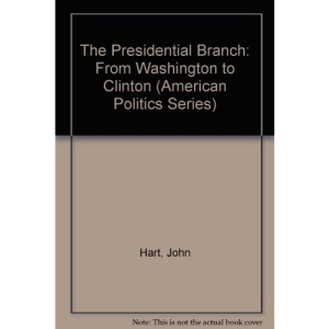The Presidential Branch: From Washington to Clinton (American Politics Series)