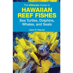 The Ultimate Guide to Hawaiian Reef Fishes: Sea Turtles, Dolphins, Whales, and Seals