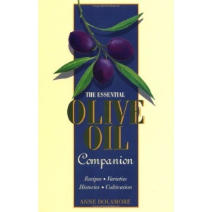The Essential Olive Oil Companion: 100 Recipes, Varieties, Histories, Cultivation