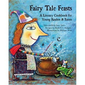 Fairy Tale Feasts: A Literary Cookbook for Young Readers and Eaters