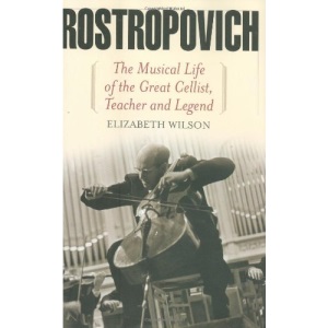 Rostropovich: The Musical Life of the Great Cellist, Teacher and Legend