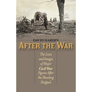 After the War: The Lives and Images of Major Civil War Figures After the Shooting Stopped