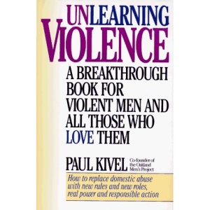 Unlearning Violence: A Breakthrough Book for Violent Men and All Those Who Love Them