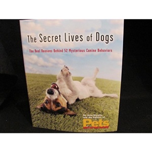 The Secret Lives of Dogs, The Real Reason Behind 52 Mysterious Canine Behaviors