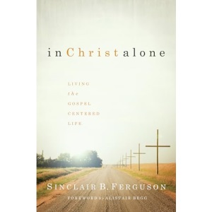In Christ Alone: Living the Gospel Centered Life