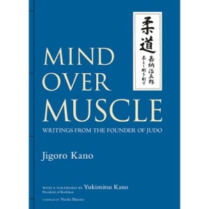 Mind Over Muscle: Writings From The Founder Of Judo