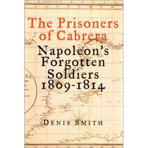 The Prisoners of Cabrera: Napoleon's Forgotten Soldiers 1809-1814