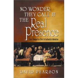 No Wonder They Call It the Real Presence: Lives Changed by Christ in Eucharistic Adoration