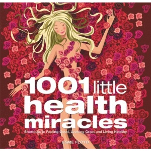 1001 Little Health Miracles: Shortcuts to Feeling Good, Looking Great and Living Healthy
