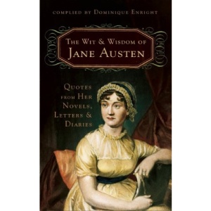 The Wit and Wisdom of Jane Austen: Quotes from Her Novels, Letters, and Diaries