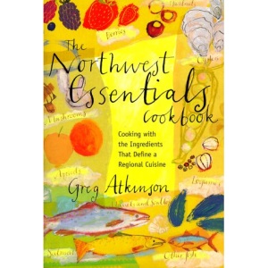 The Northwest Essentials Cookbook: Cooking with the Ingredients That Define a Regional Cuisine