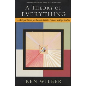 A Theory of Everything: An Integral Vision for Business, Politics, Science and Spirituality