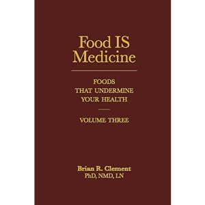 Food Is Medicine, Volume III: Foods That Undermine Your Health: 3 (Food is Medicine: Foods That Undermine Your Health)