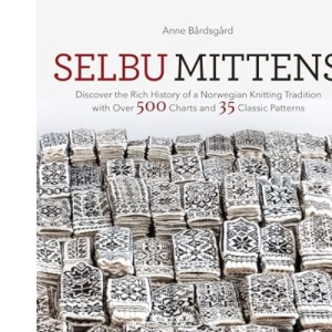 Selbu Mittens: Discover the Rich History of a Norwegian Knitting Tradition with Over 500 Charts and 35 Classic Patterns