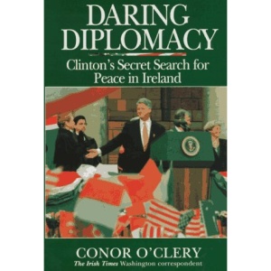 Daring Diplomacy: Clinton's Secret Search for Peace in Ireland