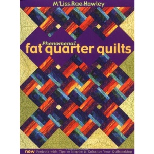 Phenomenal Fat Quarter Quilts: New Projects with Tips to Inspire & Enhance Your Quiltmaking