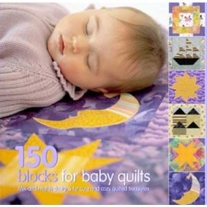 150 Blocks for Baby Quilts: Mix-And-Match Designs for Cute and Cozy Quilted Treasures