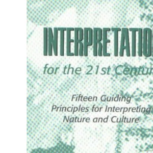 Interpretation for the 21st Century: Fifteen Guiding Principles for Interpreting Nature and Culture